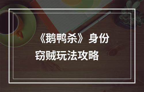 《鹅鸭杀》身份窃贼玩法攻略