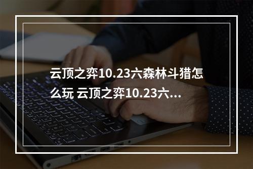 云顶之弈10.23六森林斗猎怎么玩 云顶之弈10.23六森林斗猎玩法攻略