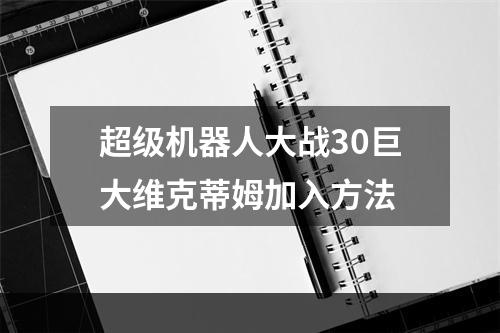 超级机器人大战30巨大维克蒂姆加入方法