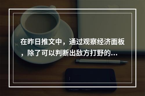 在昨日推文中，通过观察经济面板，除了可以判断出敌方打野的开野路线外，还可以判断出敌方的？ 王者荣耀3月28日每日一题答案