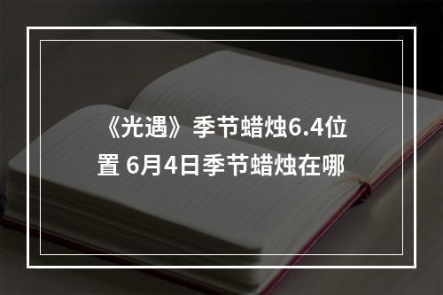 《光遇》季节蜡烛6.4位置 6月4日季节蜡烛在哪