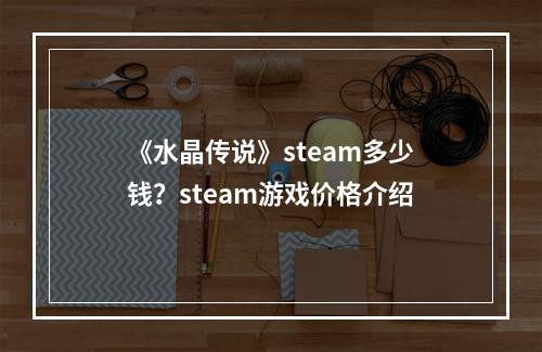 《水晶传说》steam多少钱？steam游戏价格介绍