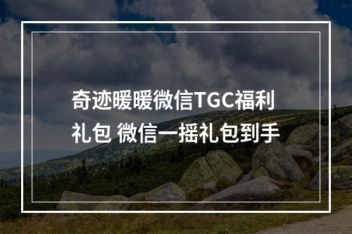 奇迹暖暖微信TGC福利礼包 微信一摇礼包到手