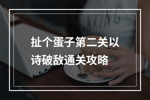 扯个蛋子第二关以诗破敌通关攻略