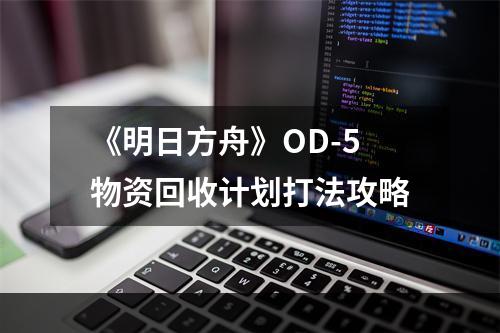 《明日方舟》OD-5物资回收计划打法攻略