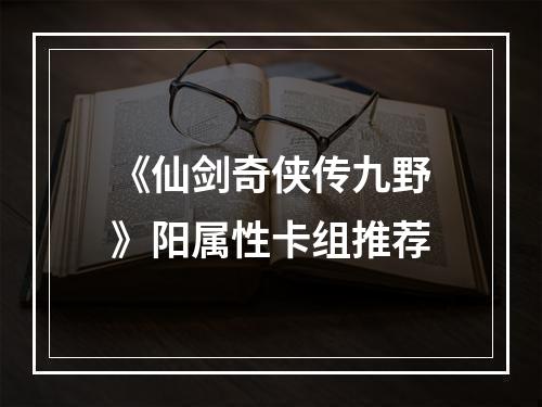 《仙剑奇侠传九野》阳属性卡组推荐