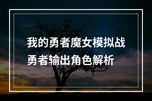 我的勇者魔女模拟战勇者输出角色解析