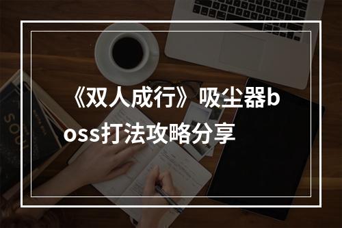 《双人成行》吸尘器boss打法攻略分享