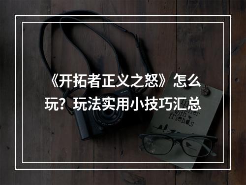 《开拓者正义之怒》怎么玩？玩法实用小技巧汇总