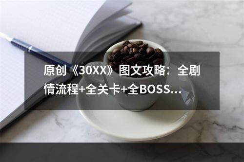 原创《30XX》图文攻略：全剧情流程+全关卡+全BOSS打法+全武器+全技法+全装备+全核心+模式介绍+操作介绍