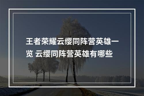 王者荣耀云缨同阵营英雄一览 云缨同阵营英雄有哪些