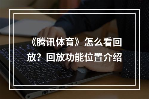 《腾讯体育》怎么看回放？回放功能位置介绍