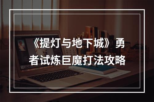 《提灯与地下城》勇者试炼巨魔打法攻略