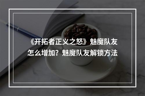 《开拓者正义之怒》魅魔队友怎么增加？魅魔队友解锁方法