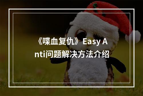 《喋血复仇》Easy Anti问题解决方法介绍