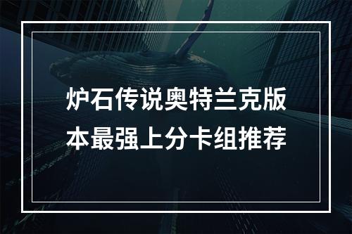 炉石传说奥特兰克版本最强上分卡组推荐