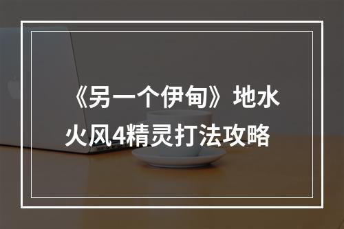 《另一个伊甸》地水火风4精灵打法攻略