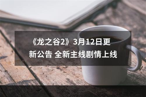 《龙之谷2》3月12日更新公告 全新主线剧情上线