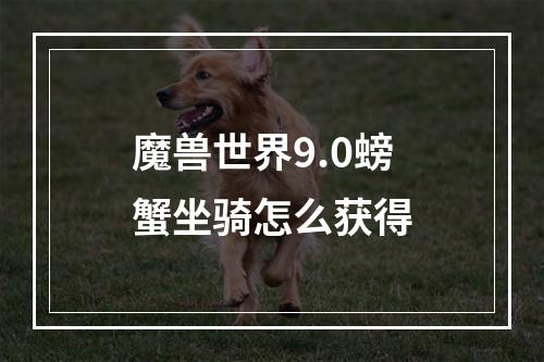 魔兽世界9.0螃蟹坐骑怎么获得