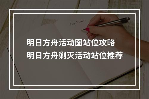 明日方舟活动图站位攻略 明日方舟剿灭活动站位推荐