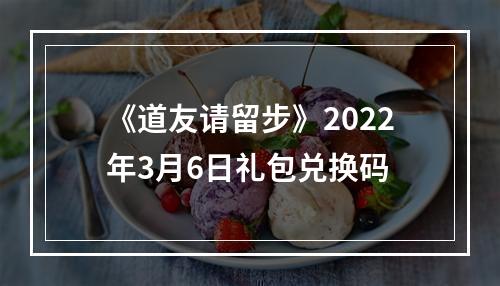 《道友请留步》2022年3月6日礼包兑换码