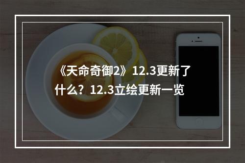 《天命奇御2》12.3更新了什么？12.3立绘更新一览