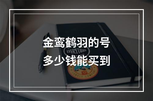 金鸾鹤羽的号多少钱能买到