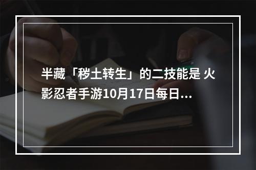 半藏「秽土转生」的二技能是 火影忍者手游10月17日每日一题答案