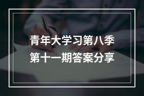 青年大学习第八季第十一期答案分享