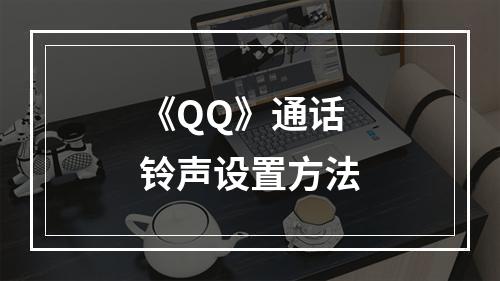 《QQ》通话铃声设置方法