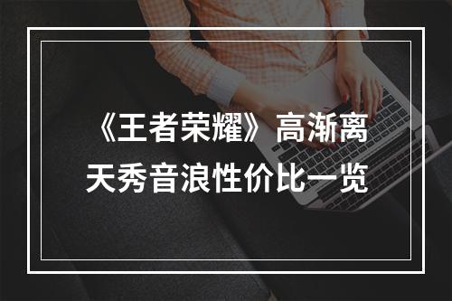 《王者荣耀》高渐离天秀音浪性价比一览