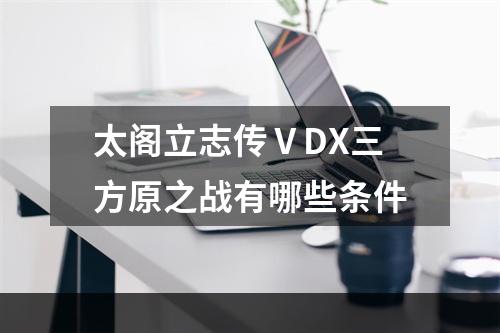 太阁立志传ⅤDX三方原之战有哪些条件