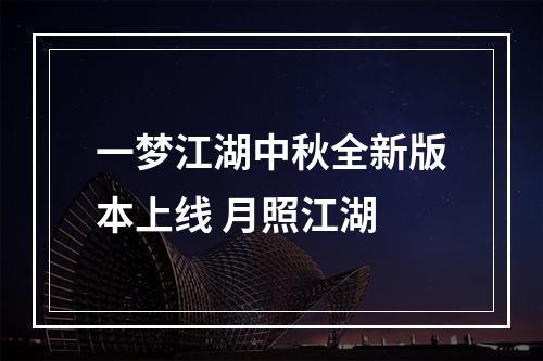 一梦江湖中秋全新版本上线 月照江湖