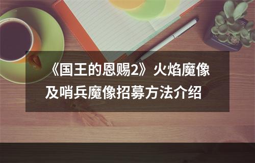 《国王的恩赐2》火焰魔像及哨兵魔像招募方法介绍