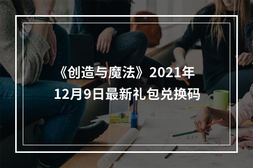 《创造与魔法》2021年12月9日最新礼包兑换码