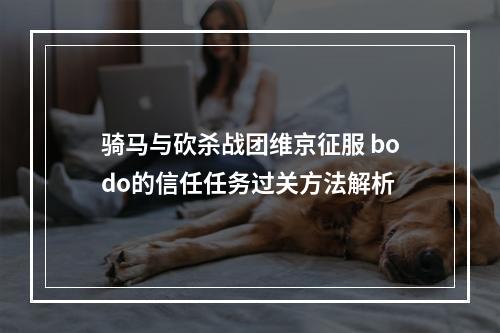 骑马与砍杀战团维京征服 bodo的信任任务过关方法解析