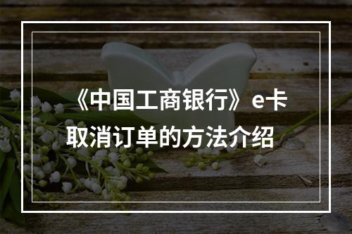 《中国工商银行》e卡取消订单的方法介绍