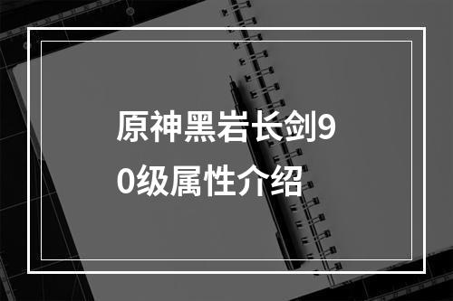 原神黑岩长剑90级属性介绍