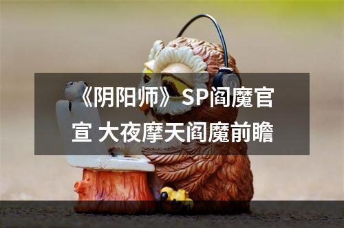 《阴阳师》SP阎魔官宣 大夜摩天阎魔前瞻