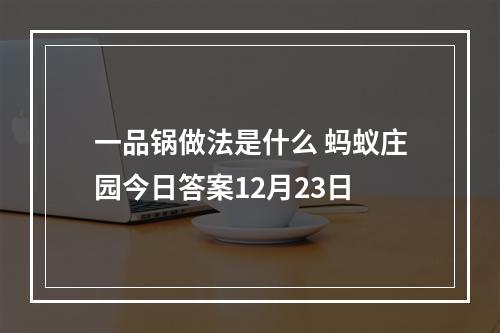 一品锅做法是什么 蚂蚁庄园今日答案12月23日