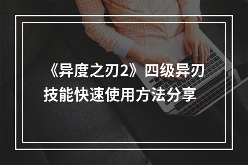 《异度之刃2》四级异刃技能快速使用方法分享