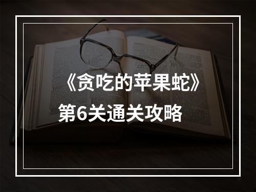 《贪吃的苹果蛇》第6关通关攻略