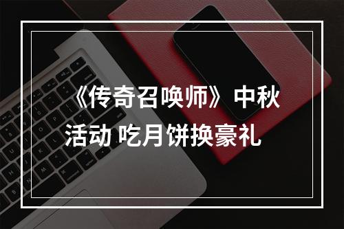 《传奇召唤师》中秋活动 吃月饼换豪礼