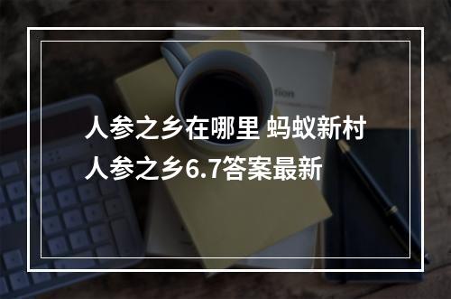 人参之乡在哪里 蚂蚁新村人参之乡6.7答案最新