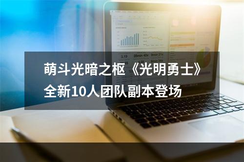 萌斗光暗之枢《光明勇士》全新10人团队副本登场