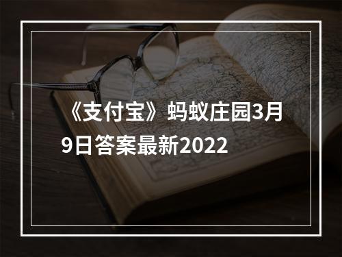 《支付宝》蚂蚁庄园3月9日答案最新2022