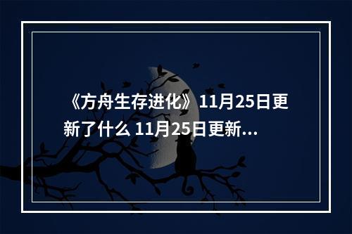 《方舟生存进化》11月25日更新了什么 11月25日更新内容一览