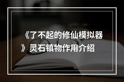 《了不起的修仙模拟器》灵石镇物作用介绍