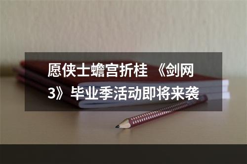 愿侠士蟾宫折桂 《剑网3》毕业季活动即将来袭