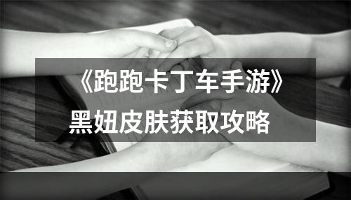 《跑跑卡丁车手游》黑妞皮肤获取攻略